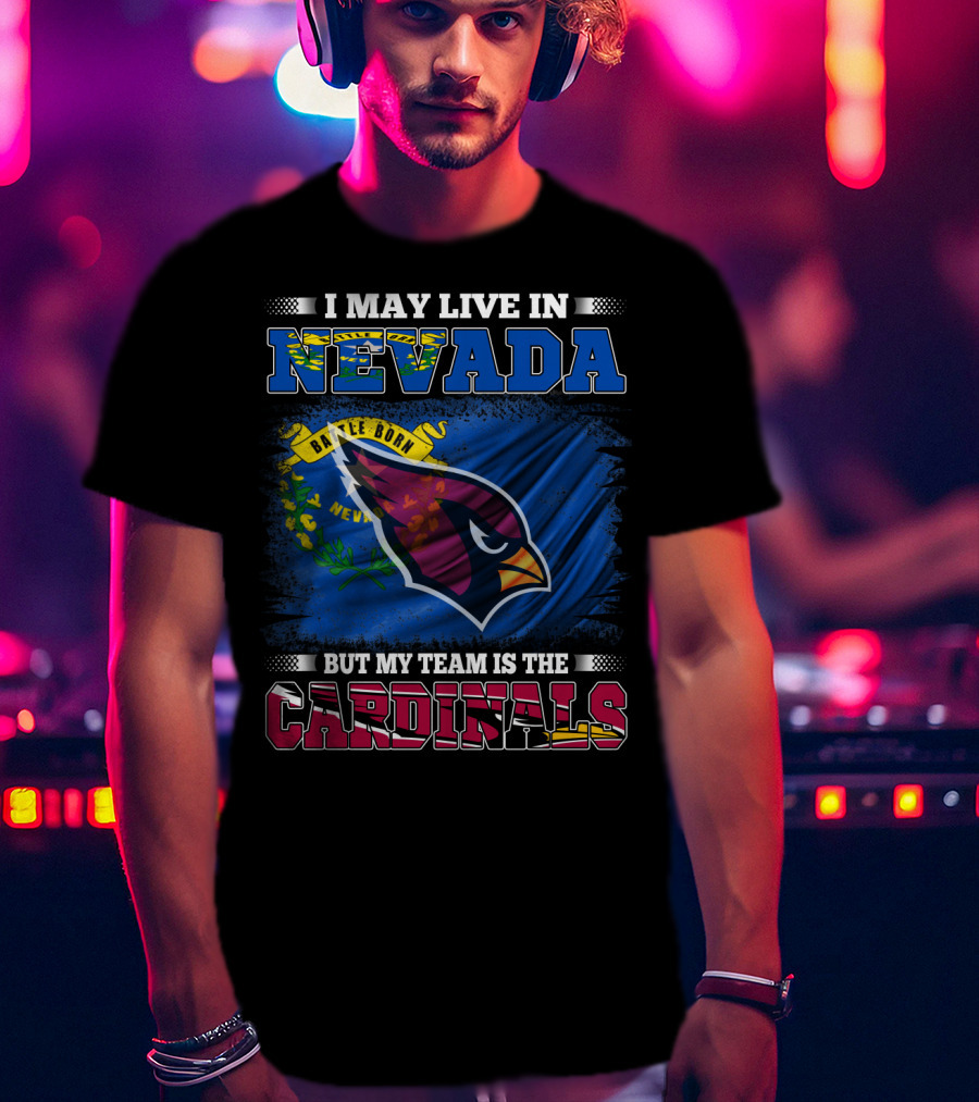 I May Live In Nevada Battle Born Flag But My Team Is The Cardinals T-Shirt