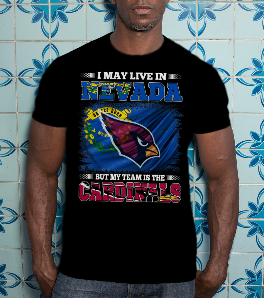 I May Live In Nevada Battle Born Flag But My Team Is The Cardinals T-Shirt