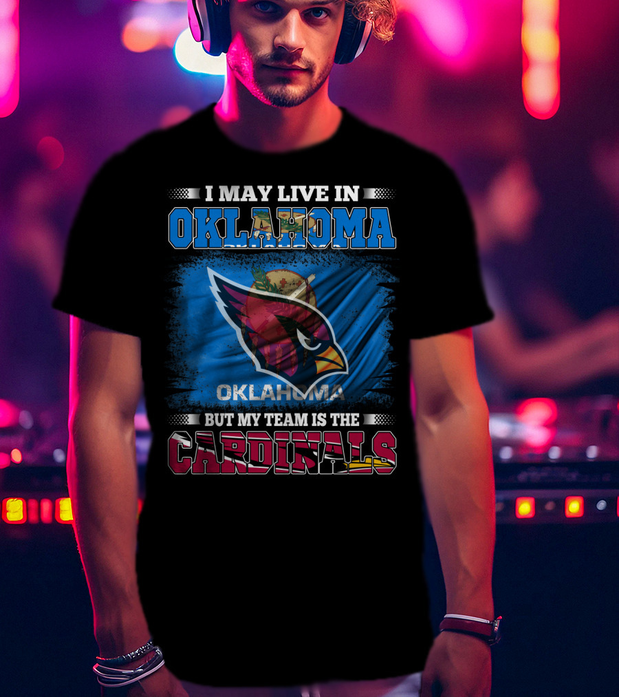 I May Live In Oklahoma But My Team Is The Cardinals T-Shirt