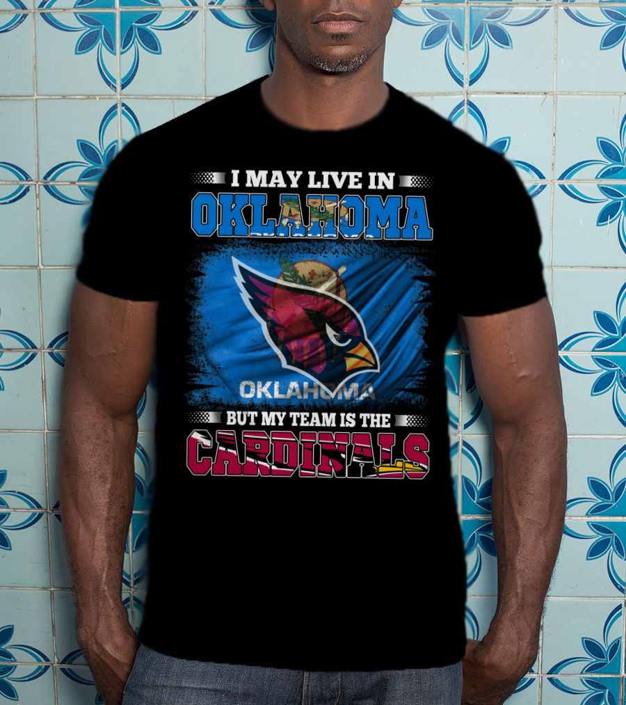 I May Live In Oklahoma But My Team Is The Cardinals T-Shirt