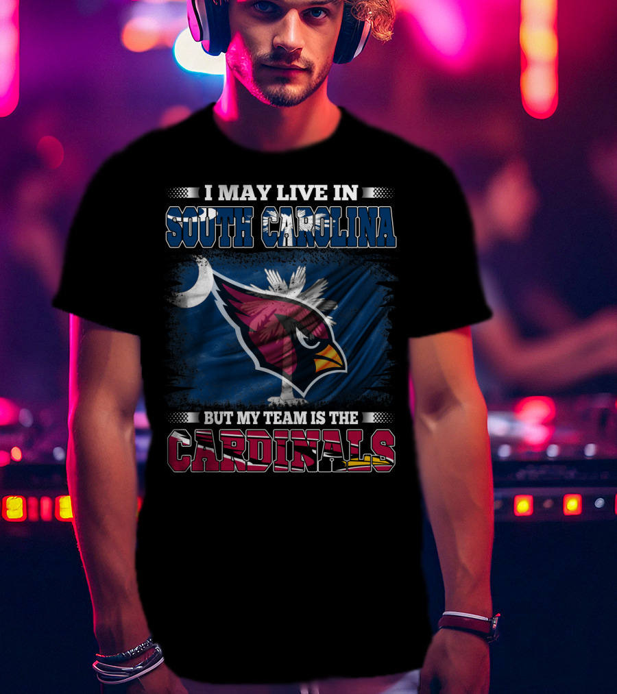 I May Live In South Carolina But My Team Is The Cardinals T-Shirt