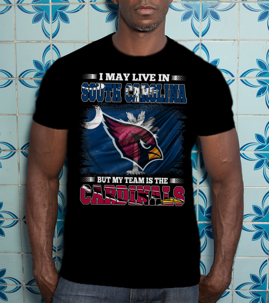 I May Live In South Carolina But My Team Is The Cardinals T-Shirt