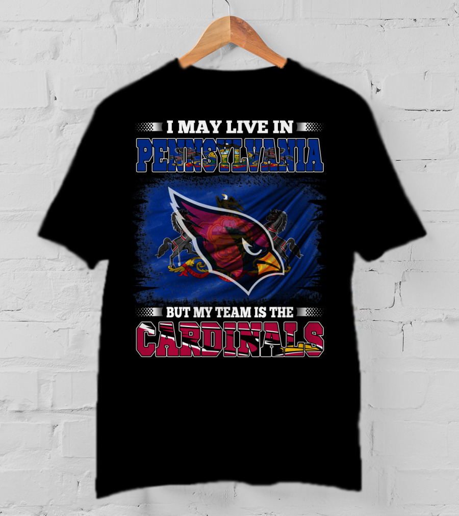 I May Live In Pennsylvania But My Team Is The Cardinals Football Pride T-Shirt