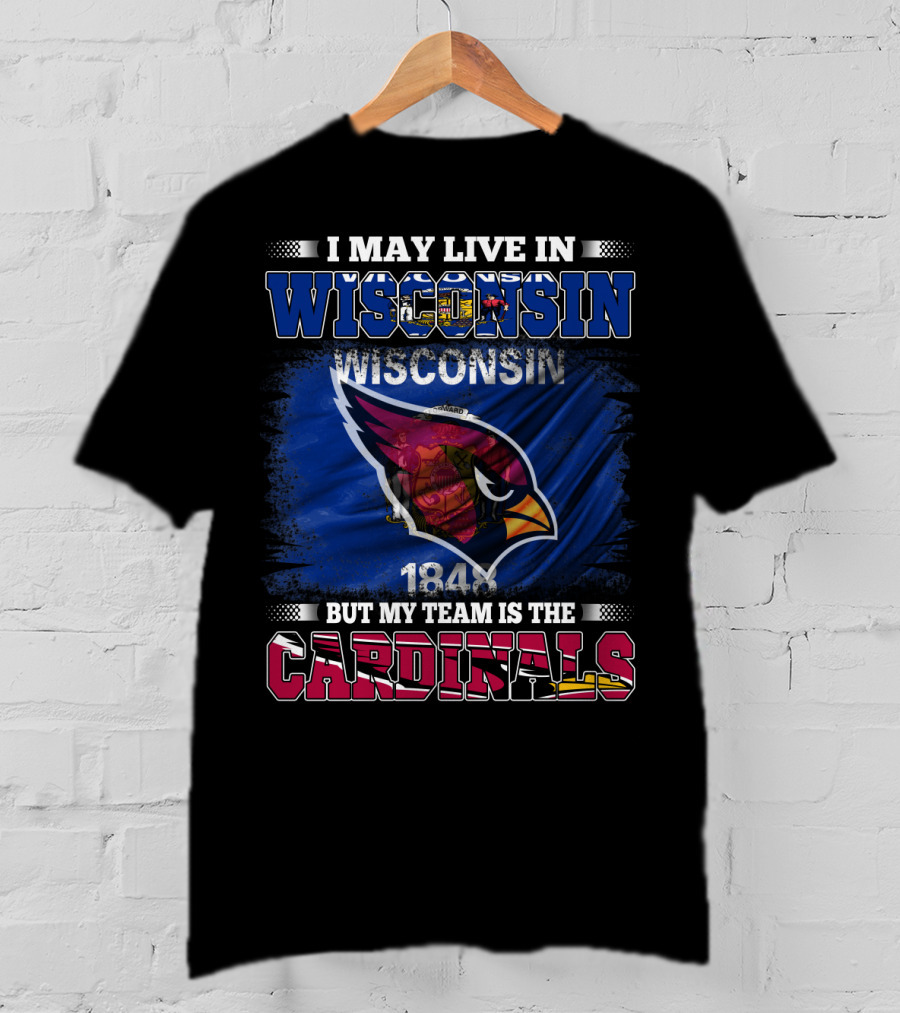 I May Live In Wisconsin But My Team Is The Cardinals 1848 T-Shirt