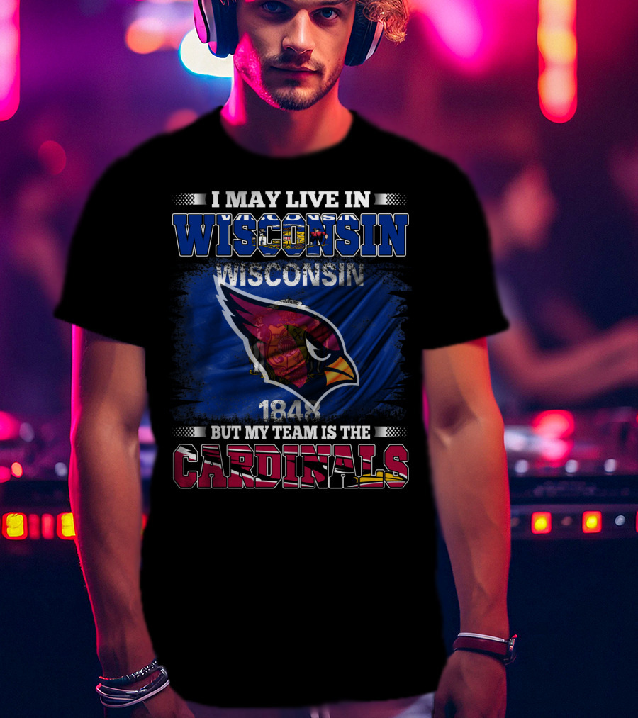 I May Live In Wisconsin But My Team Is The Cardinals 1848 T-Shirt