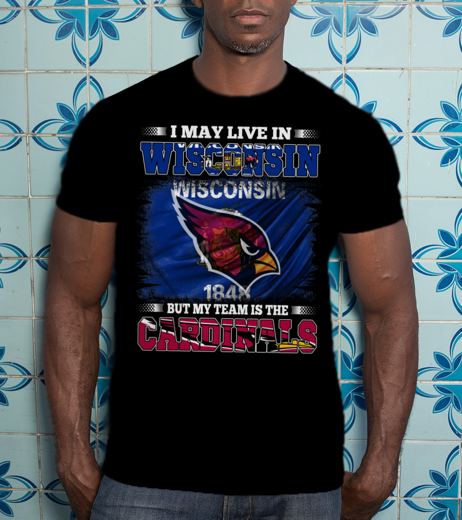 I May Live In Wisconsin But My Team Is The Cardinals 1848 T-Shirt