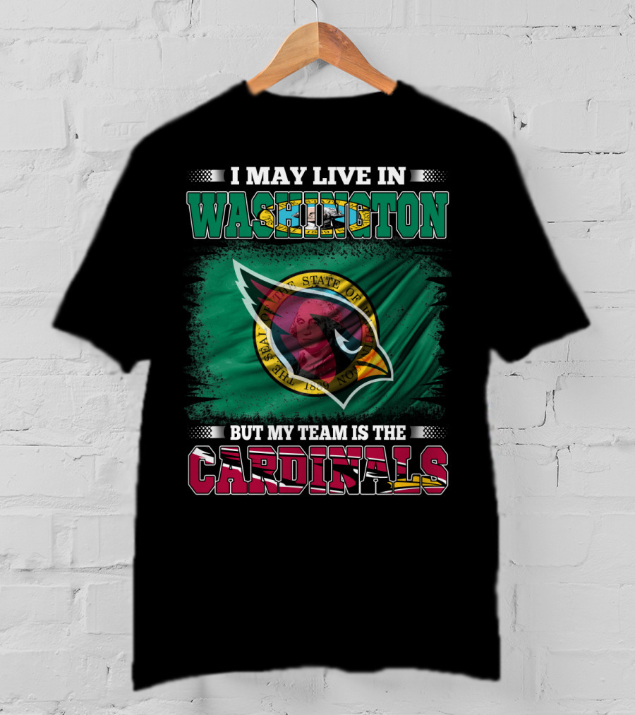 I May Live In Washington But My Team Is The Cardinals T-Shirt