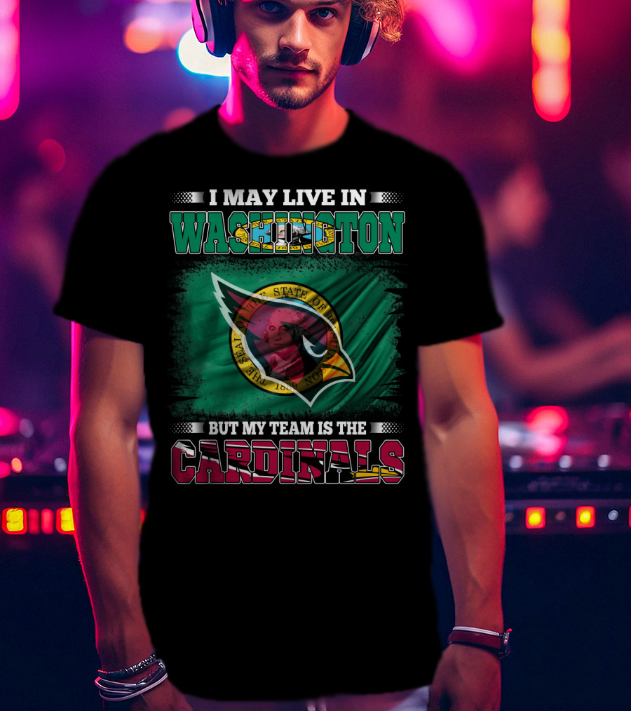 I May Live In Washington But My Team Is The Cardinals T-Shirt