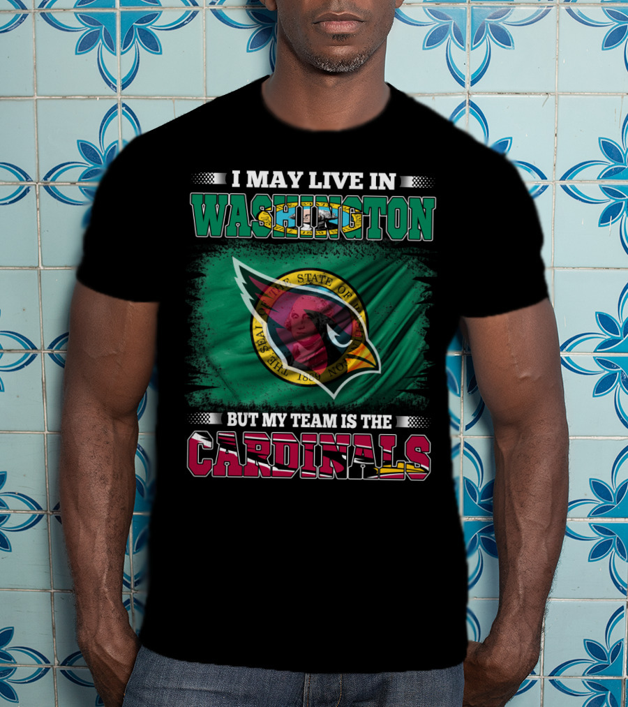 I May Live In Washington But My Team Is The Cardinals T-Shirt