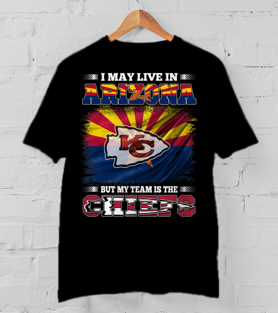 I May Live In Arizona But My Team Is The Chiefs T-Shirt