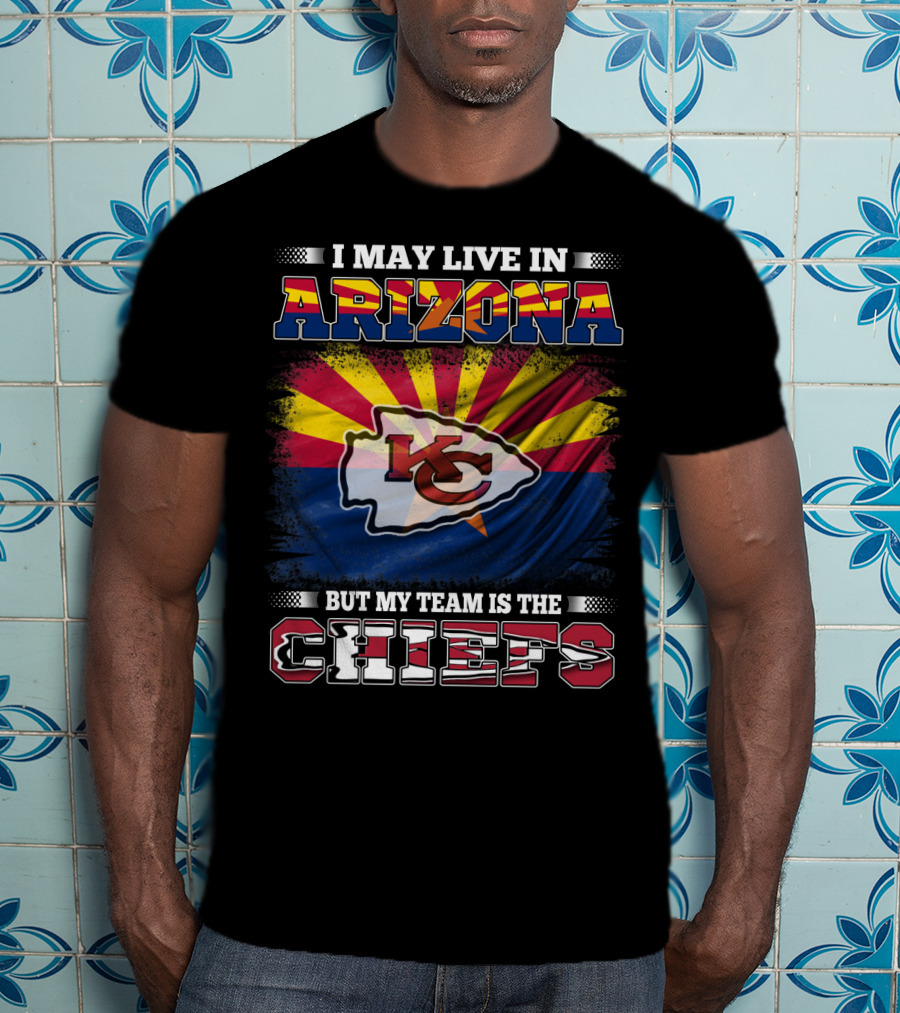 I May Live In Arizona But My Team Is The Chiefs T-Shirt