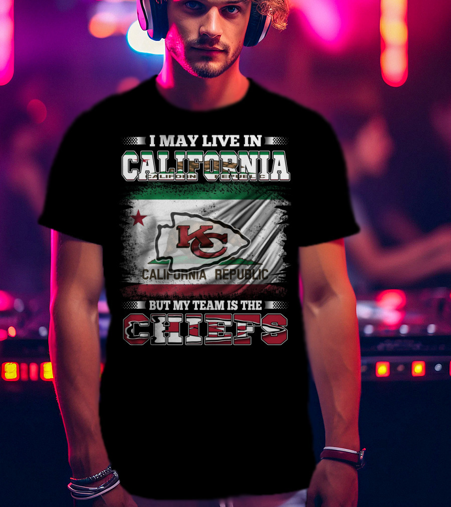 I May Live In California California Republic But My Team Is The Chiefs T-Shirt