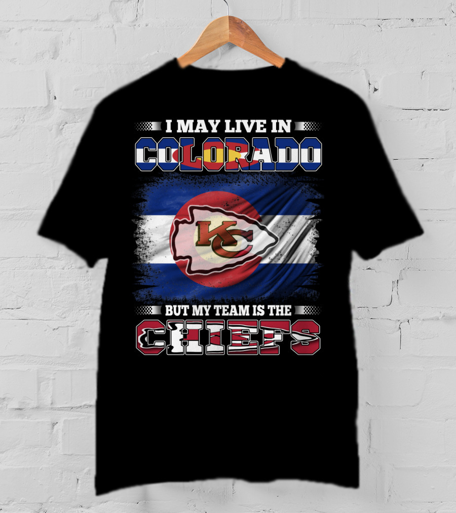 I May Live In Colorado But My Team Is The Chiefs T-Shirt
