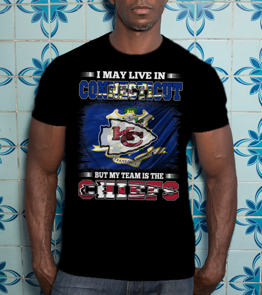 I May Live In Connecticut But My Team Is The Chiefs T-Shirt