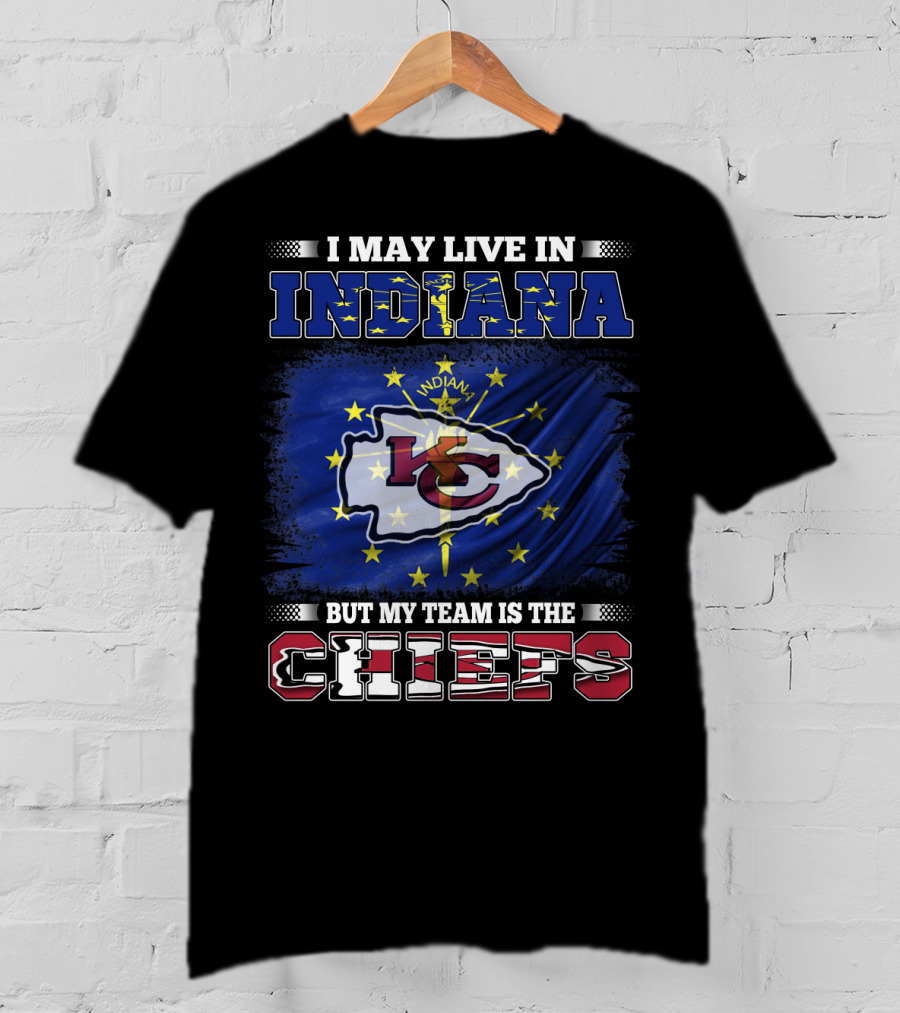 I May Live In Indiana But My Team Is The Chiefs T-Shirt