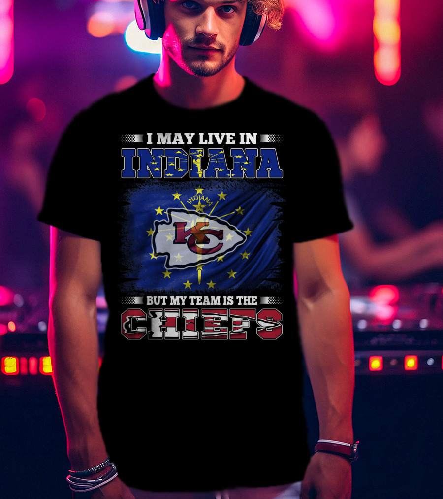 I May Live In Indiana But My Team Is The Chiefs T-Shirt