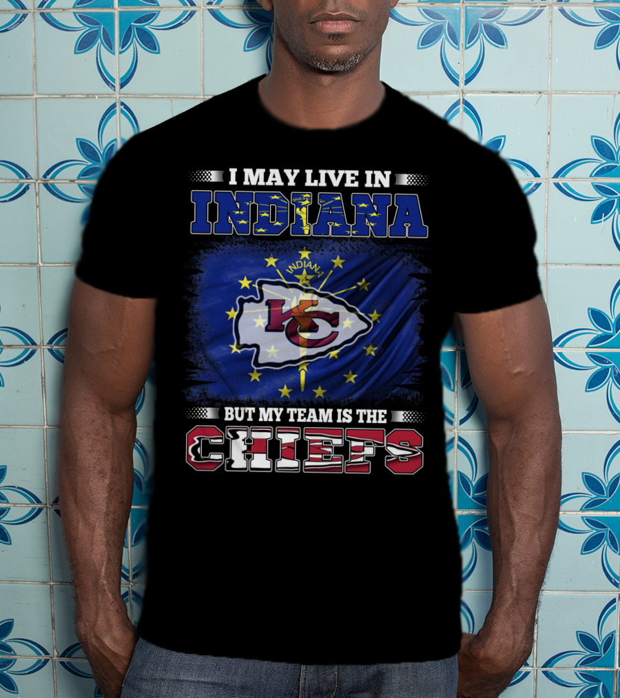 I May Live In Indiana But My Team Is The Chiefs T-Shirt