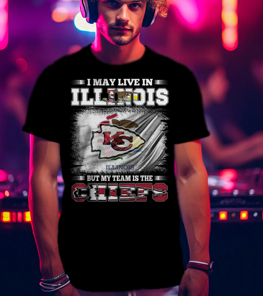 I May Live In Illinois But My Team Is The Chiefs Kansas City T-Shirt