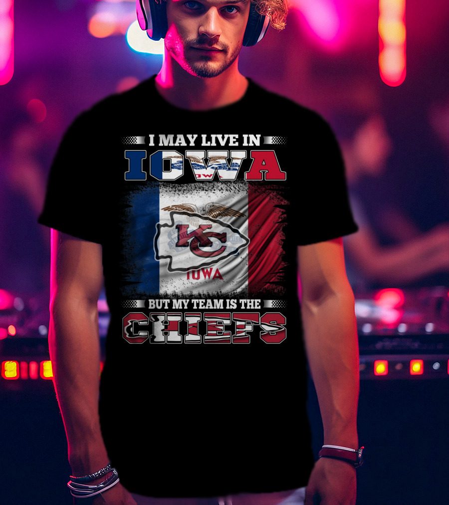 I May Live In Iowa But My Team Is The Chiefs Iowa Flag Kansas City Chiefs T-Shirt
