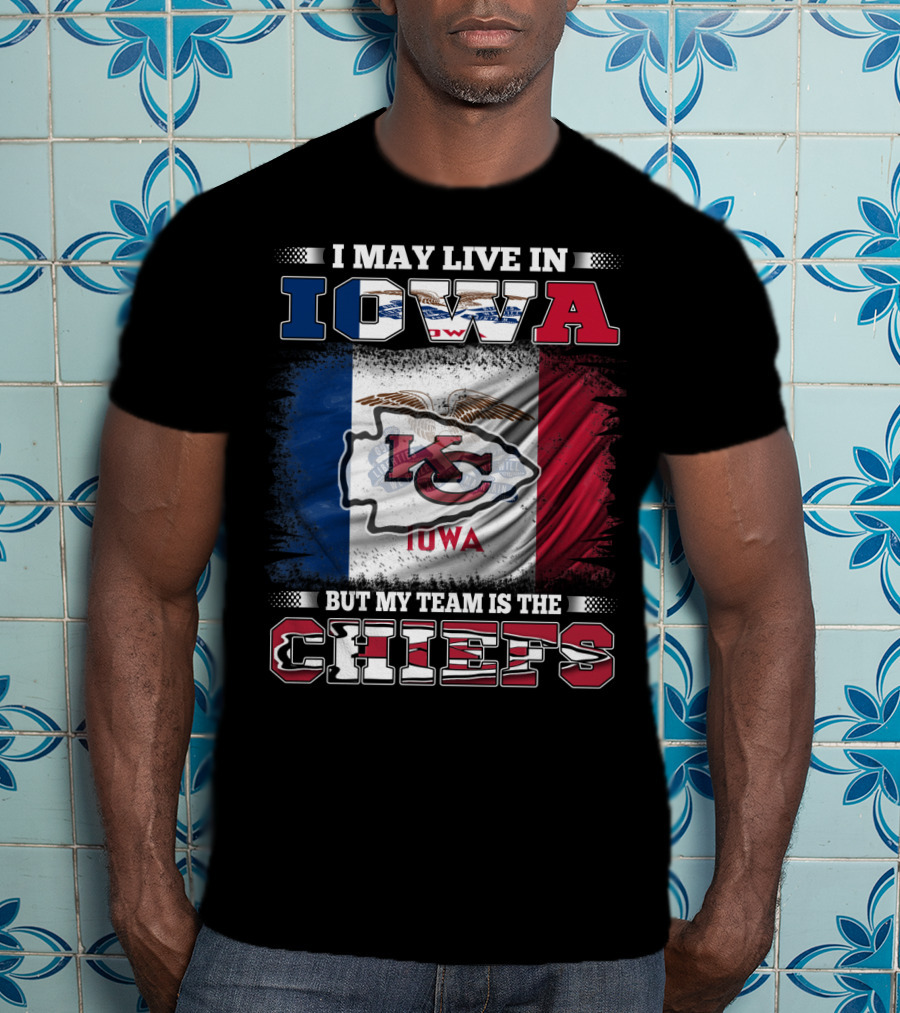 I May Live In Iowa But My Team Is The Chiefs Iowa Flag Kansas City Chiefs T-Shirt