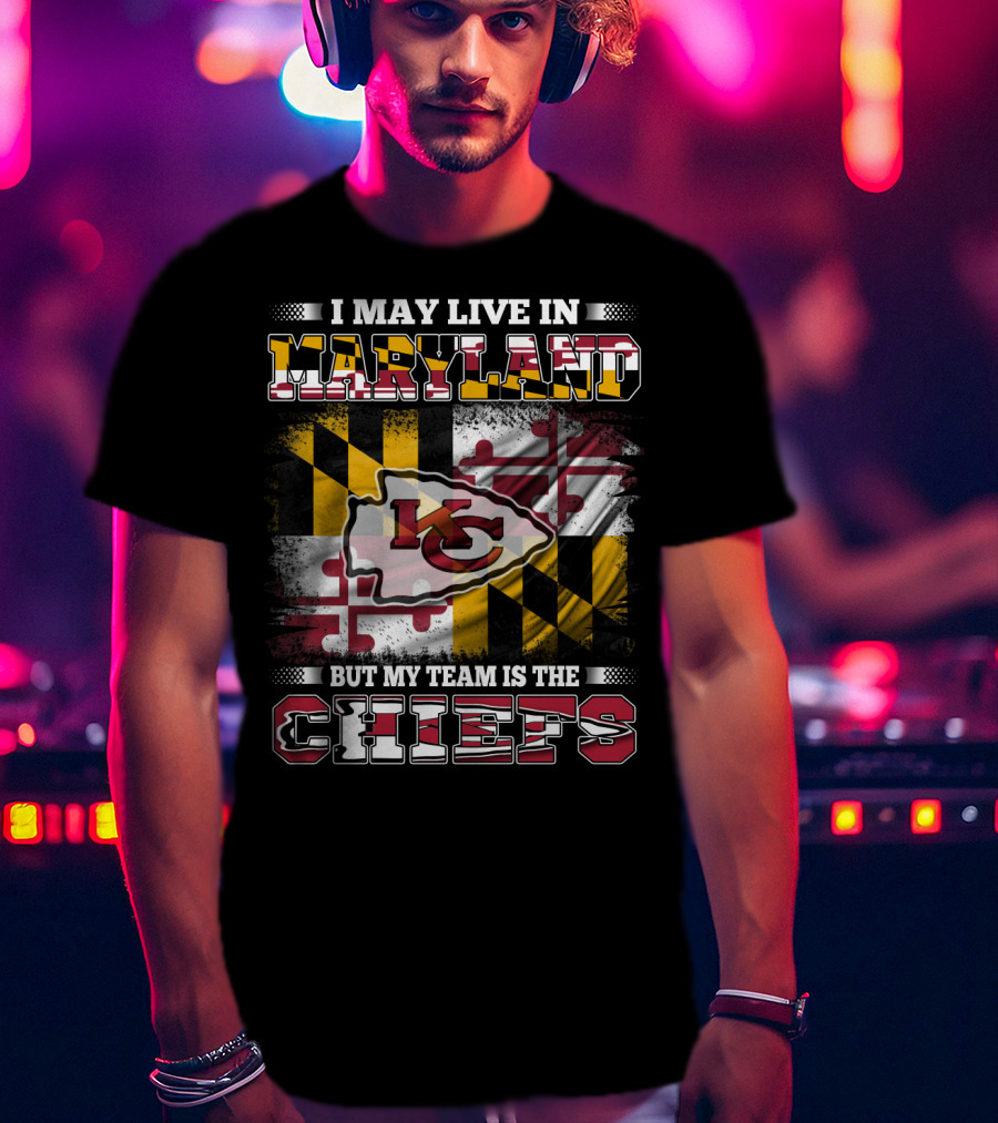 I May Live In Maryland But My Team Is The Chiefs Kansas City Football T-Shirt