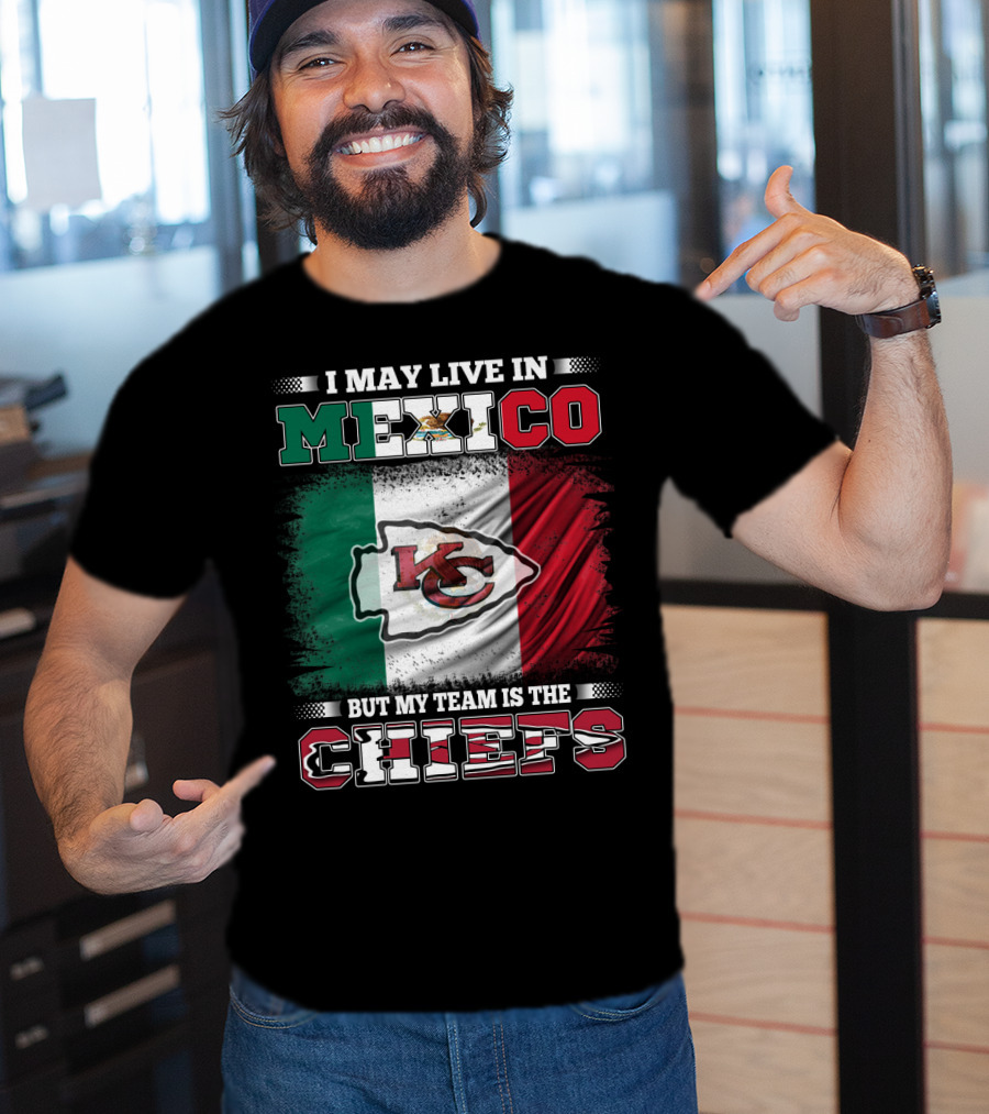 I May Live In Mexico But My Team Is The Kansas City Chiefs With Mexican Flag Background T-Shirt