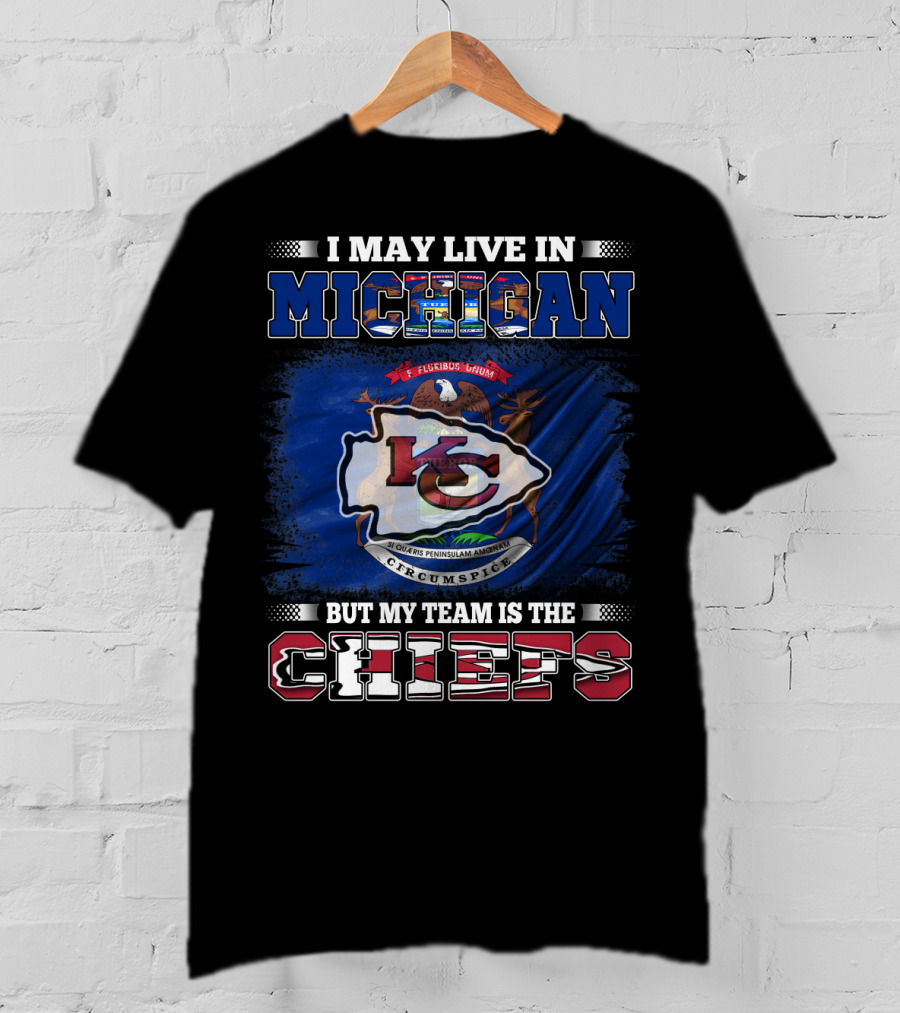I May Live In Michigan But My Team Is The Kansas City Chiefs Loyalty T-Shirt