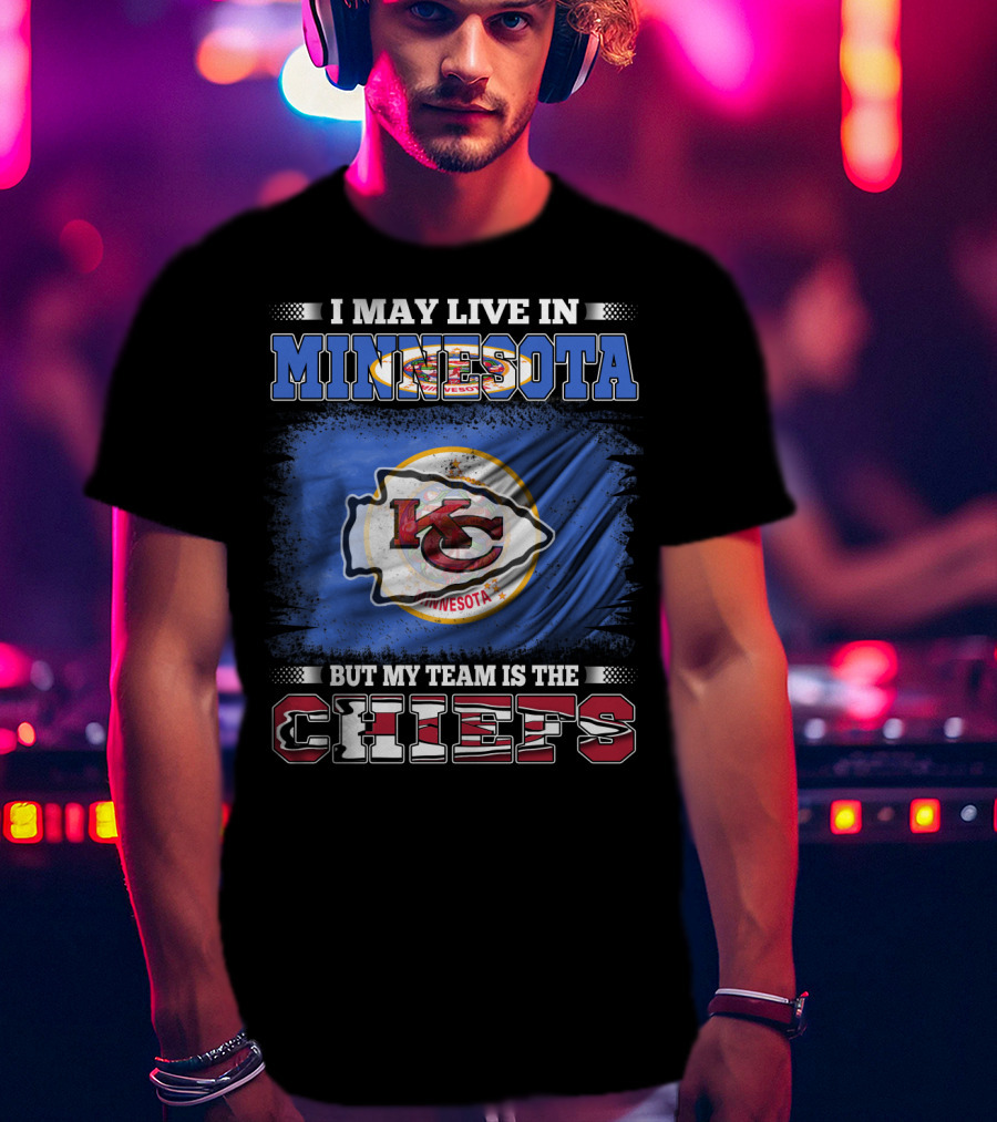 I May Live In Minnesota But My Team Is The Kansas City Chiefs T-Shirt