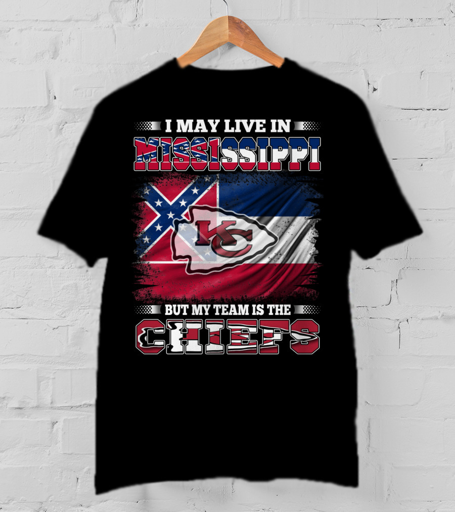 I May Live In Mississippi But My Team Is The Kansas City Chiefs T-Shirt