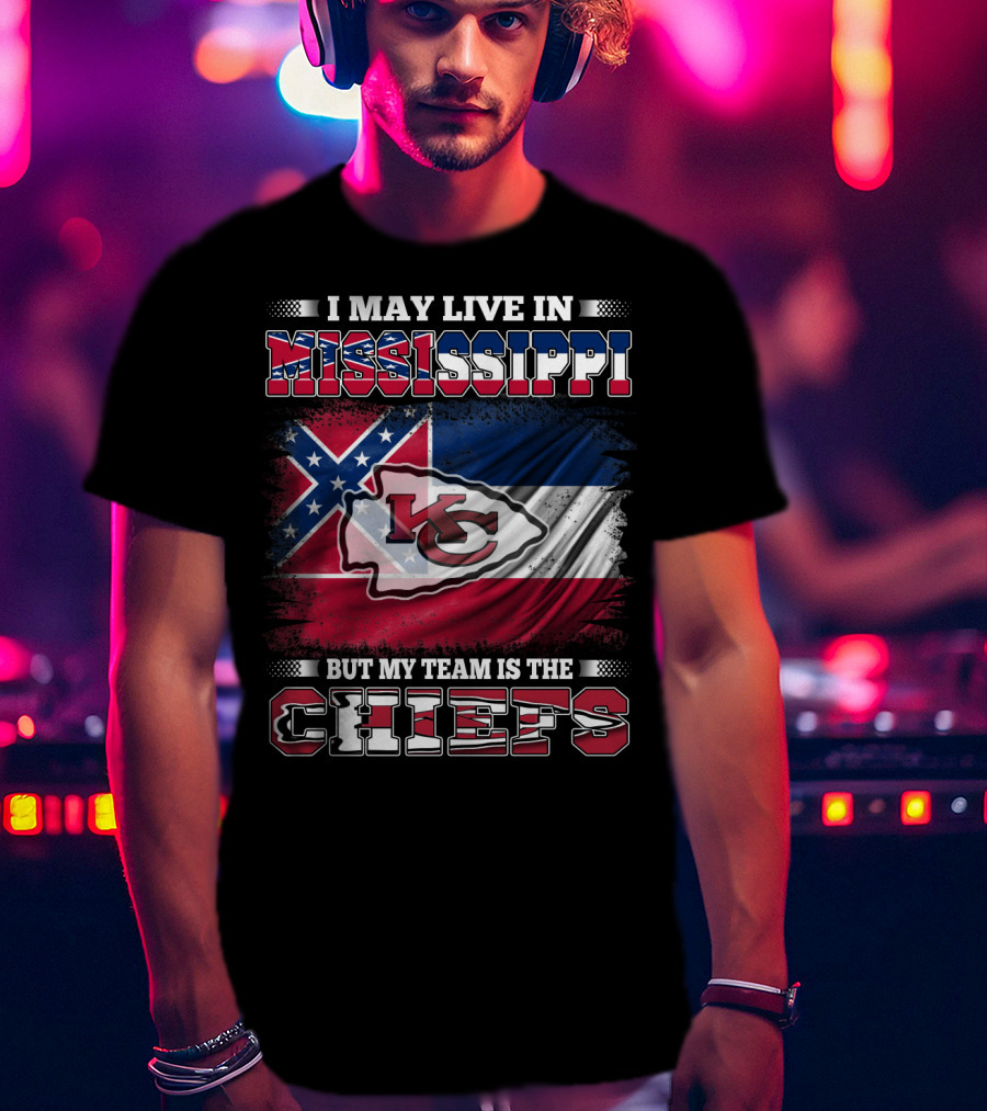 I May Live In Mississippi But My Team Is The Kansas City Chiefs T-Shirt