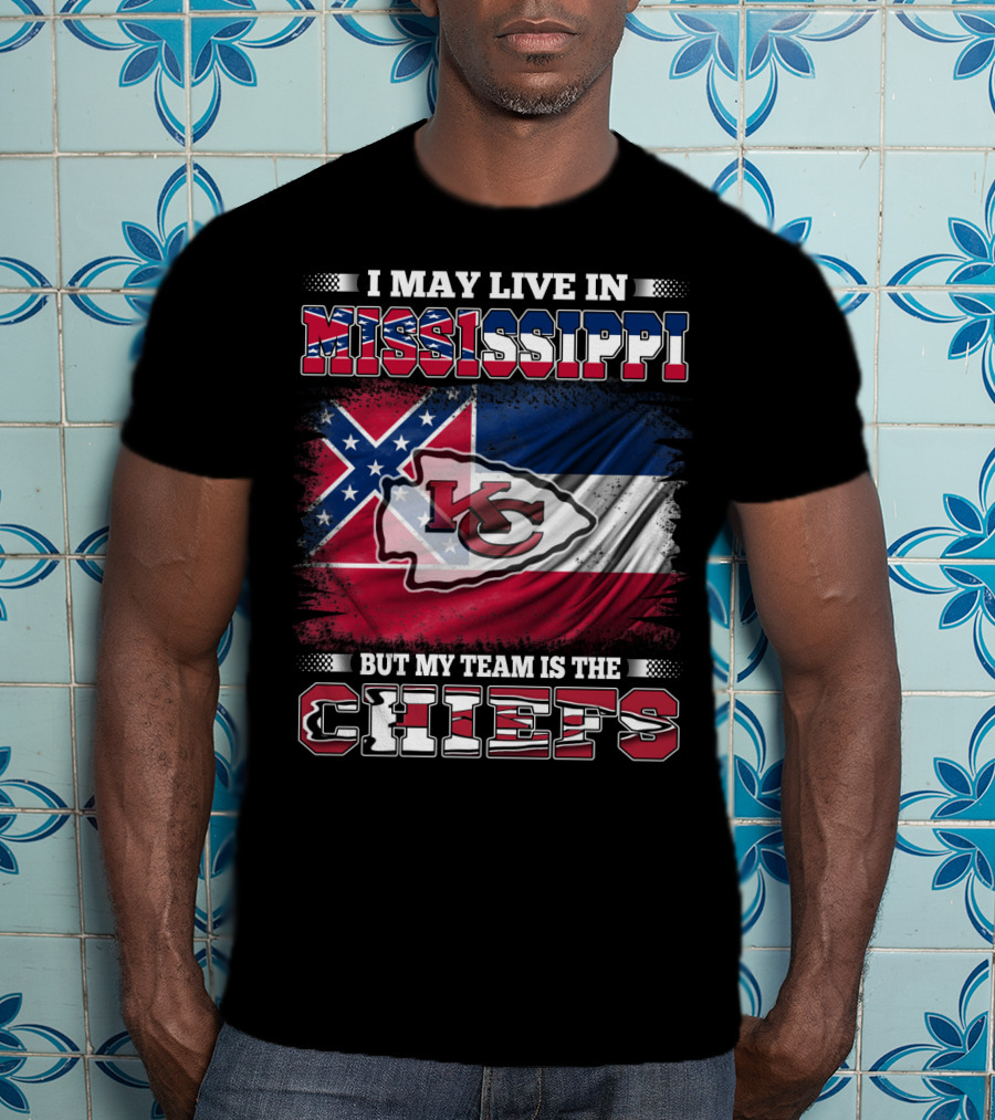 I May Live In Mississippi But My Team Is The Kansas City Chiefs T-Shirt