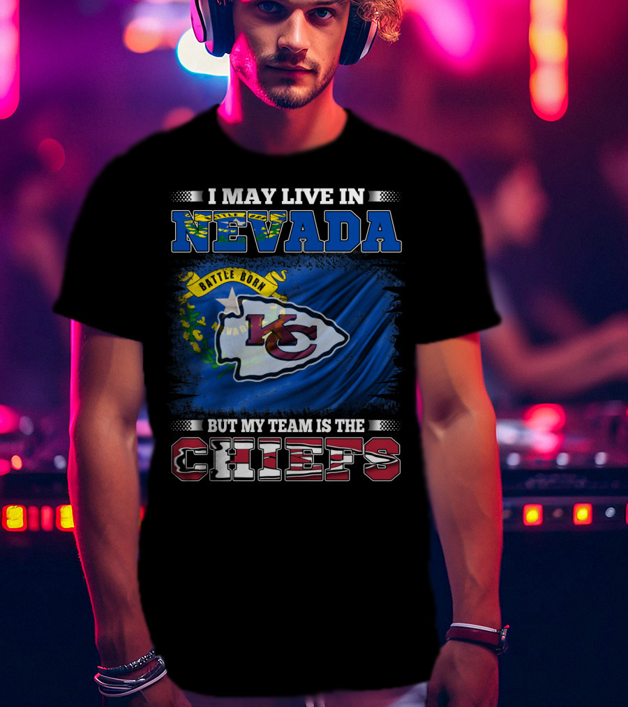 I May Live In Nevada Battle Born My Team Is The Chiefs T-Shirt