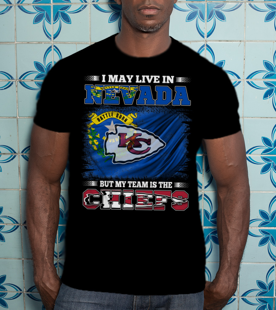 I May Live In Nevada Battle Born My Team Is The Chiefs T-Shirt