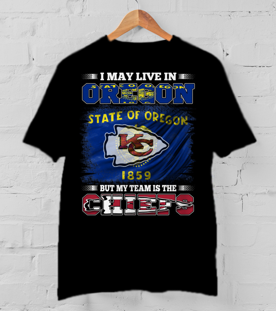 State Of Oregon 1859 I May Live In Oregon But My Team Is The Chiefs T-Shirt