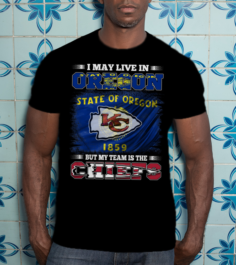 State Of Oregon 1859 I May Live In Oregon But My Team Is The Chiefs T-Shirt
