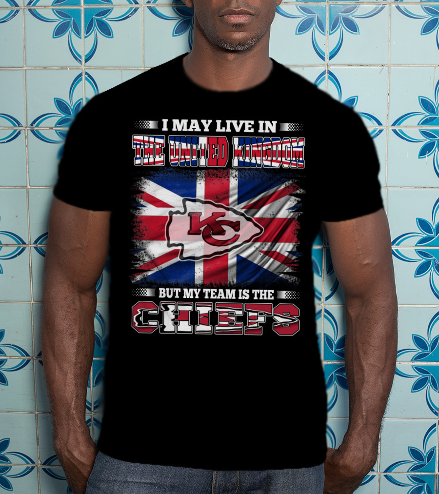 I May Live In The United Kingdom But My Team Is The Kansas City Chiefs Flag T-Shirt