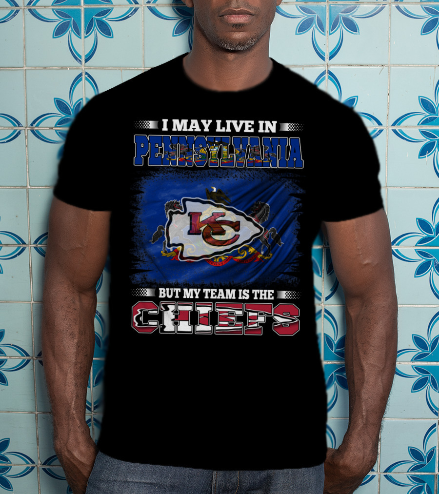 I May Live In Pennsylvania But My Team Is The Kansas City Chiefs T-Shirt