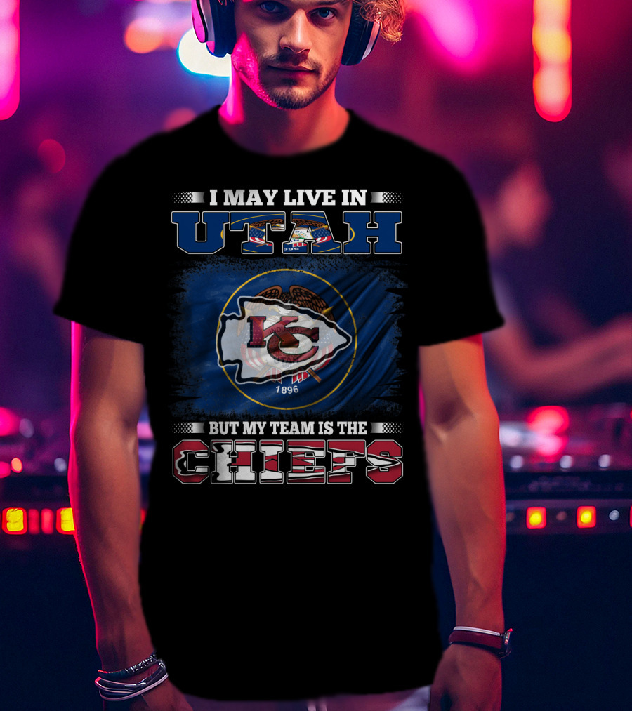 I May Live In Utah But My Team Is The Kansas City Chiefs T-Shirt
