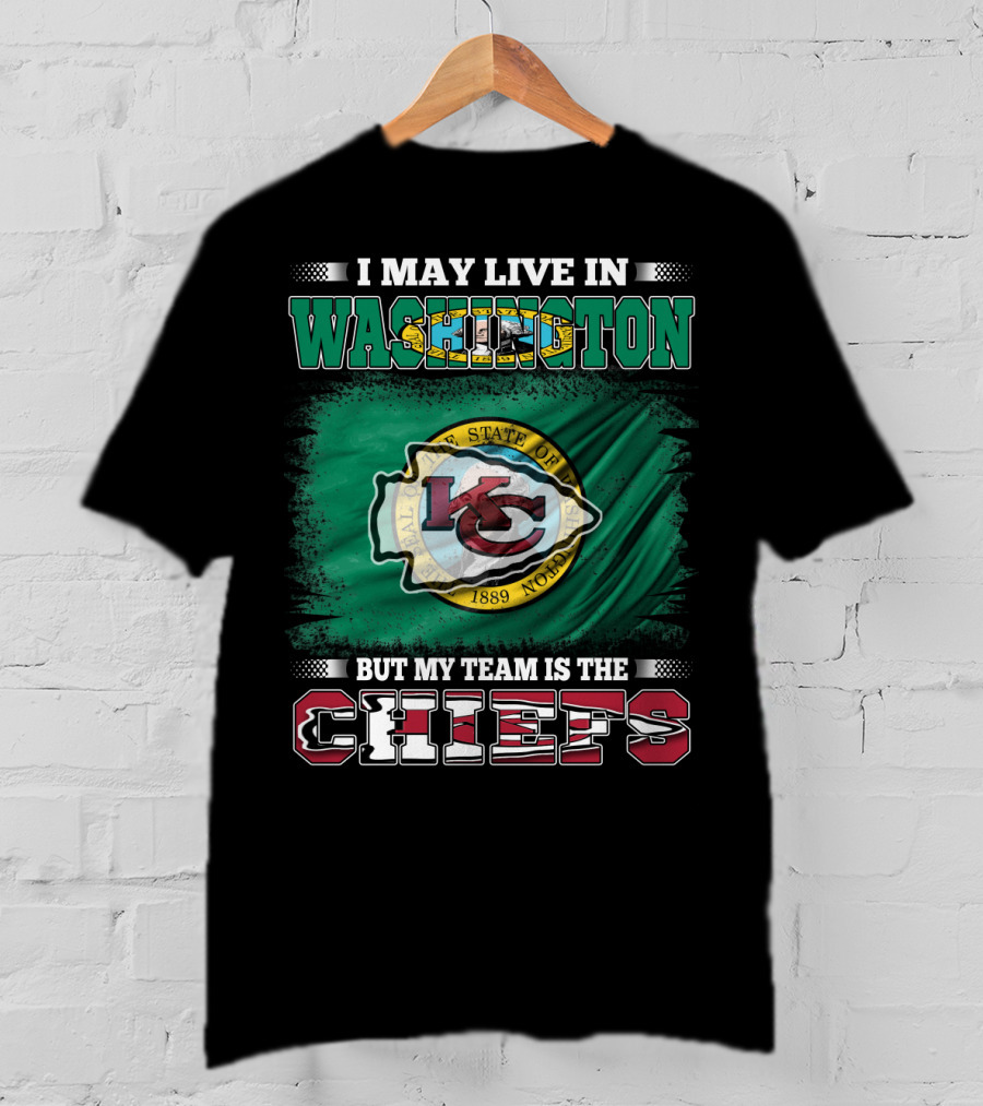 I May Live In Washington But My Team Is The Chiefs Kansas City NFL Football Fan T-Shirt