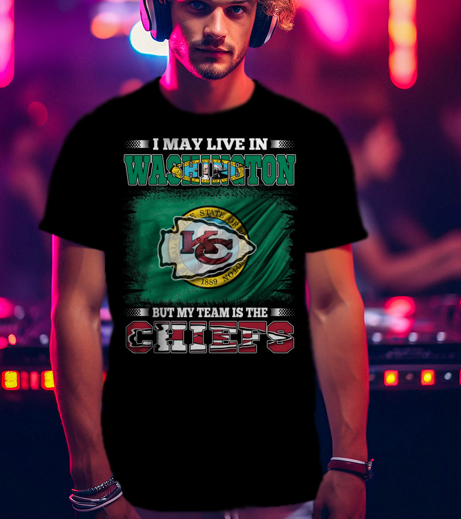 I May Live In Washington But My Team Is The Chiefs Kansas City NFL Football Fan T-Shirt