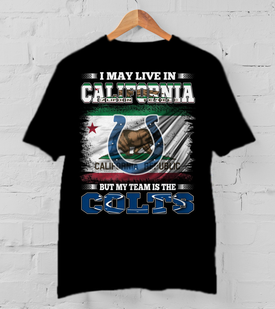 I May Live In California California Republic But My Team Is The Colts T-Shirt