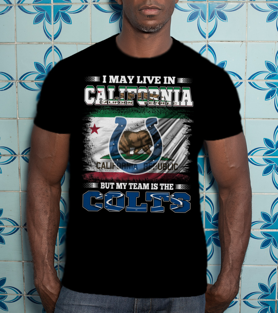I May Live In California California Republic But My Team Is The Colts T-Shirt
