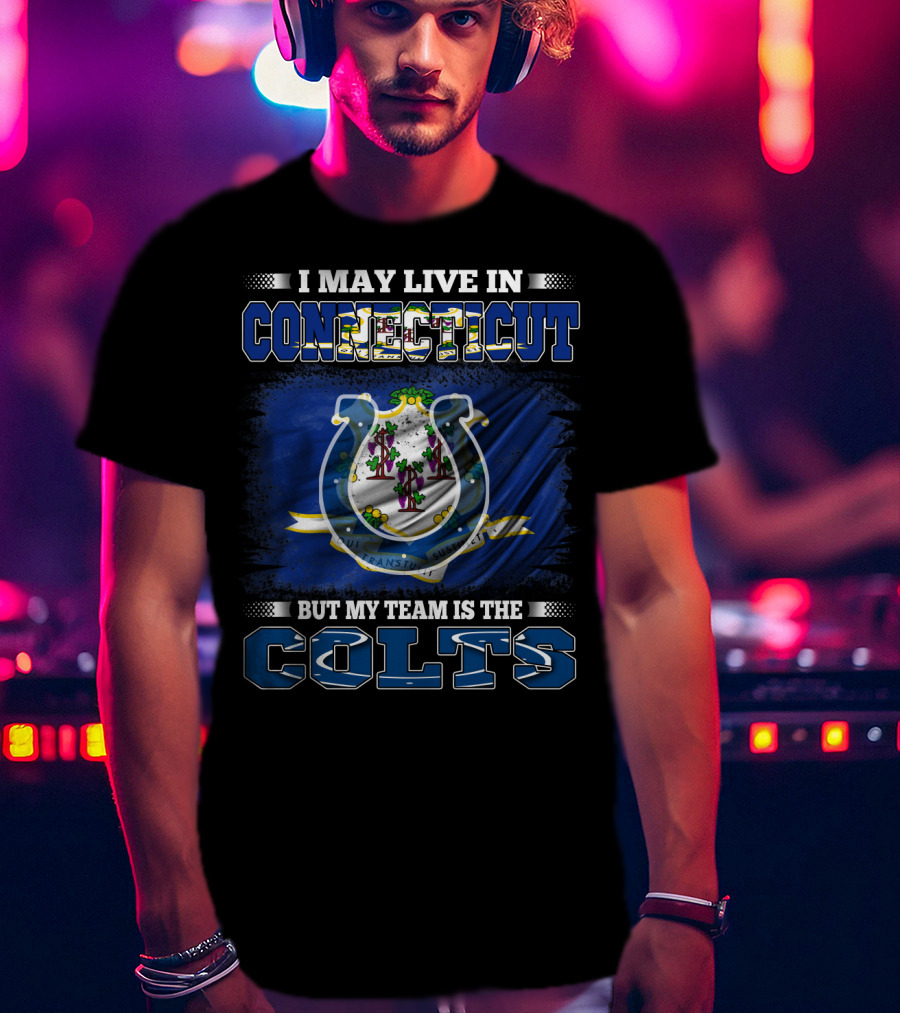 I May Live In Connecticut But My Team Is The Colts T-Shirt