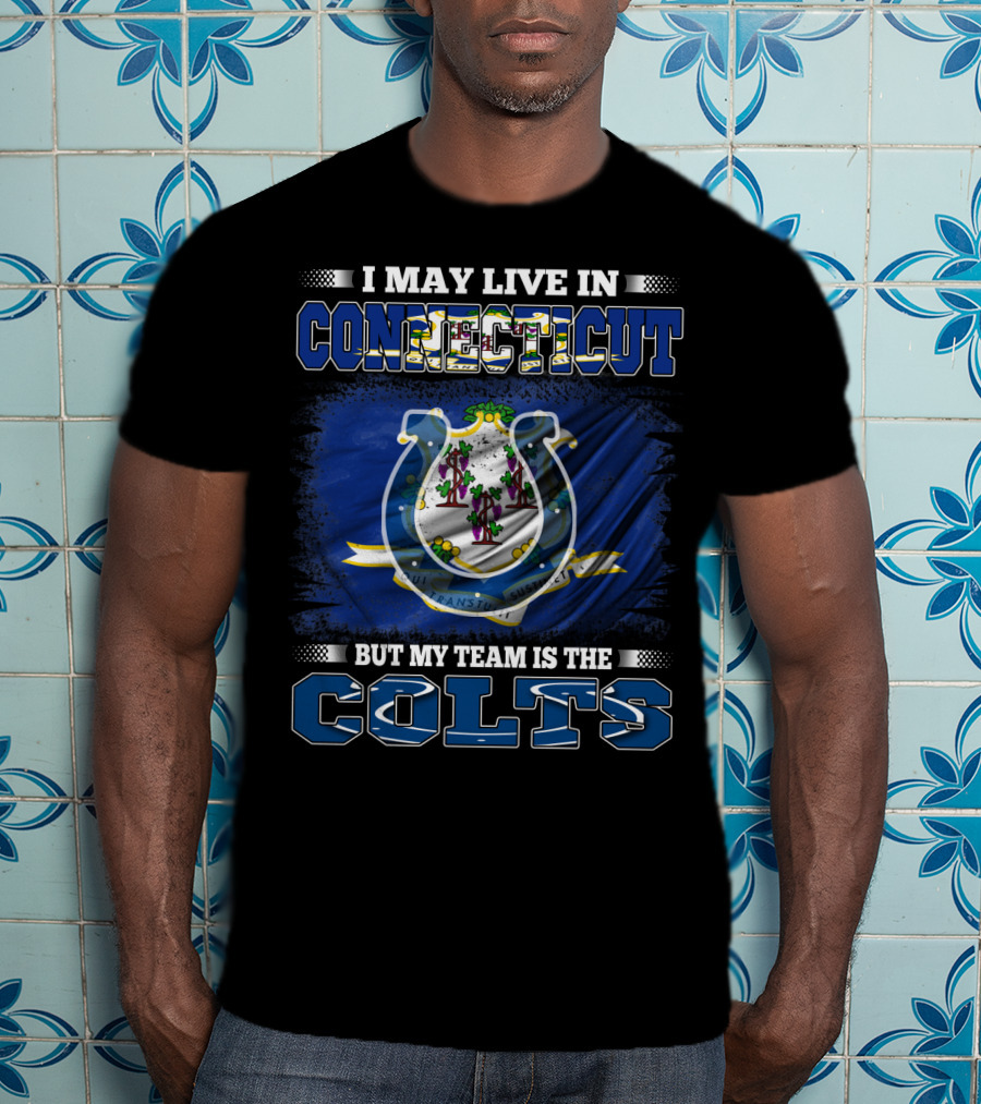 I May Live In Connecticut But My Team Is The Colts T-Shirt