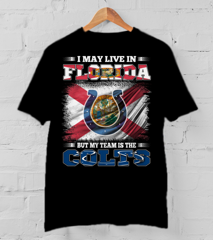 I May Live In Florida But My Team Is The Colts T-Shirt