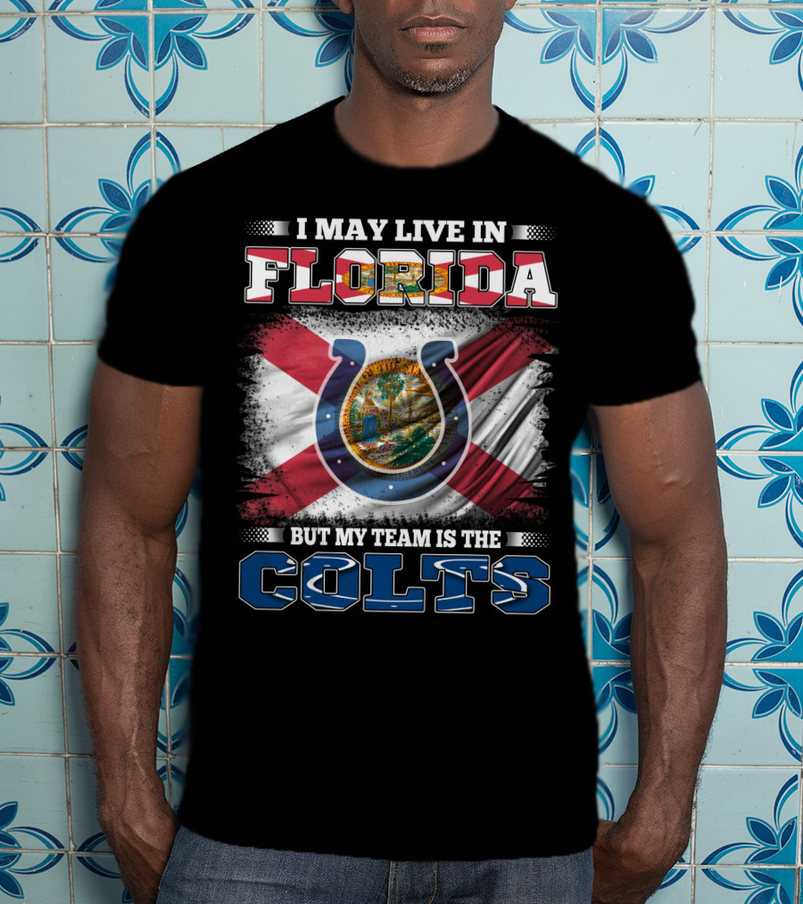 I May Live In Florida But My Team Is The Colts T-Shirt