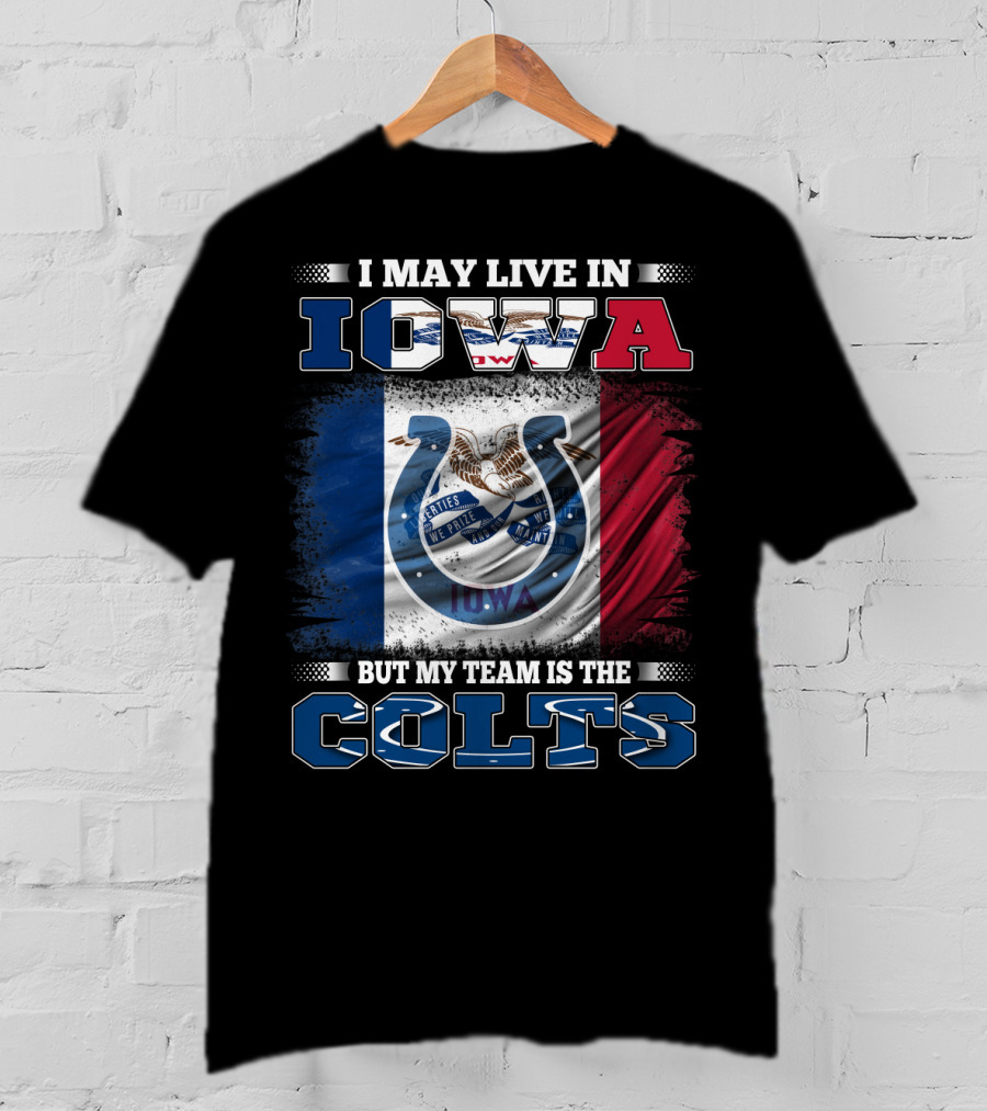 I May Live In Iowa But My Team Is The Colts T-Shirt