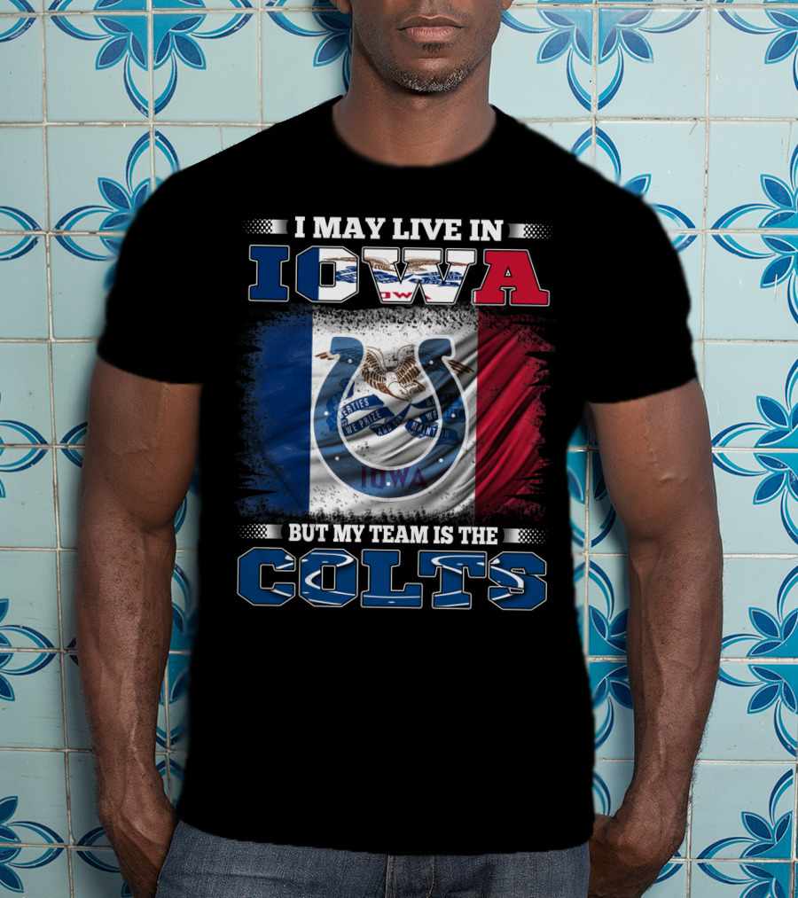 I May Live In Iowa But My Team Is The Colts T-Shirt