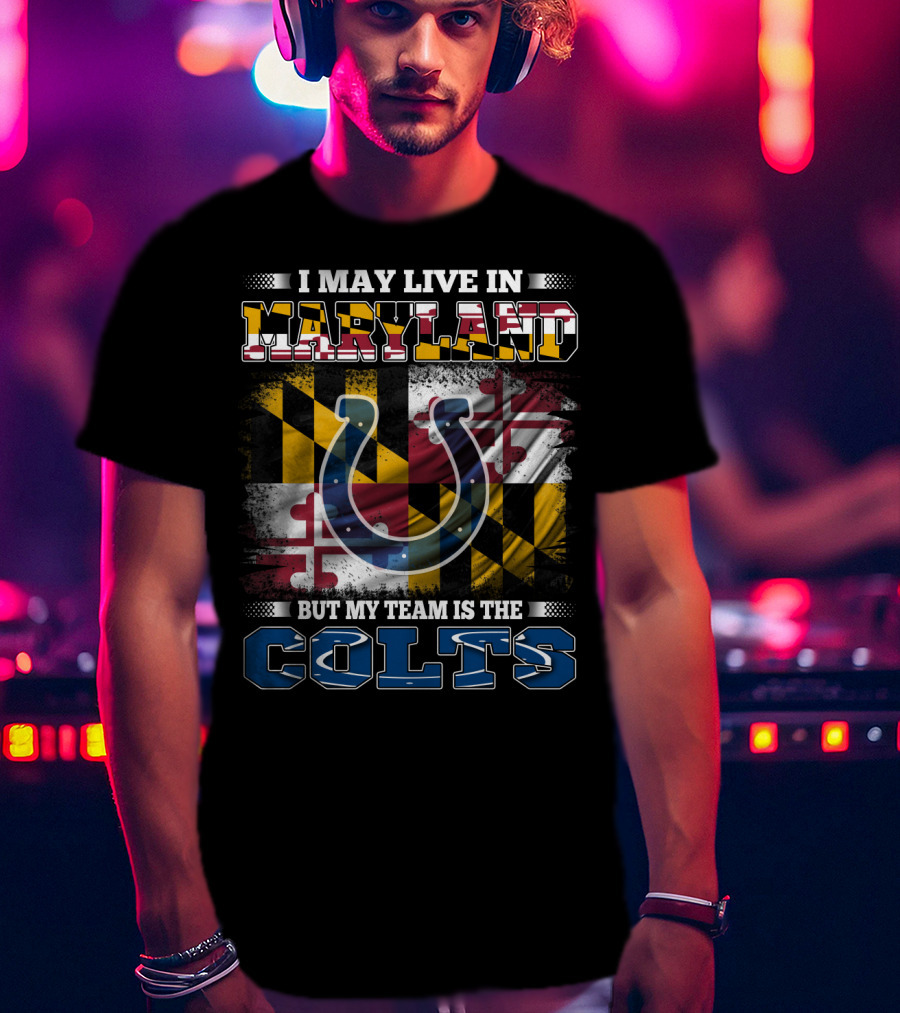 I May Live In Maryland But My Team Is The Colts T-Shirt