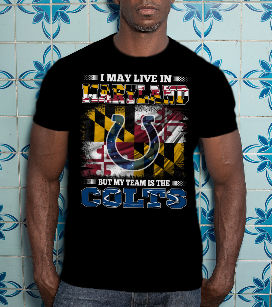I May Live In Maryland But My Team Is The Colts T-Shirt